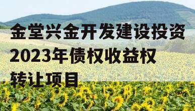 金堂兴金开发建设投资2023年债权收益权转让项目