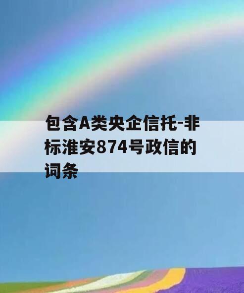 包含A类央企信托-非标淮安874号政信的词条