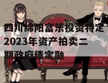 四川绵阳富乐投资特定2023年资产拍卖二期政府债定融