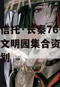 国企信托·长秦76号大秦文明园集合资金信托计划