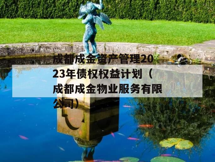 成都成金资产管理2023年债权权益计划（成都成金物业服务有限公司）