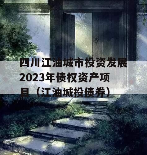 四川江油城市投资发展2023年债权资产项目（江油城投债券）