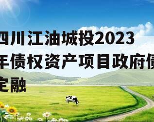 四川江油城投2023年债权资产项目政府债定融