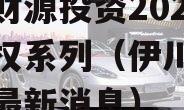 伊川财源投资2023年债权系列（伊川财源实业最新消息）