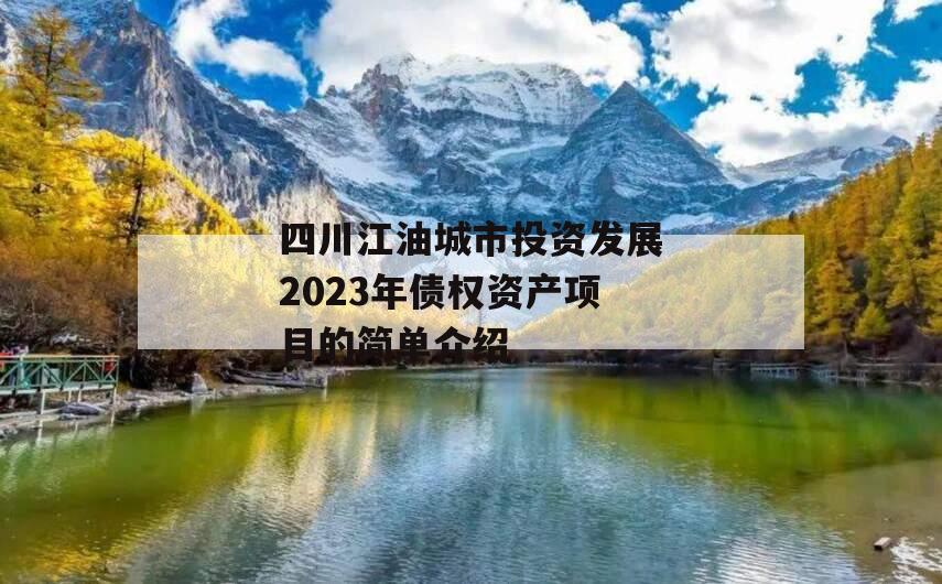 四川江油城市投资发展2023年债权资产项目的简单介绍