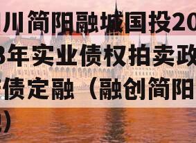 四川简阳融城国投2023年实业债权拍卖政府债定融（融创简阳拿地）