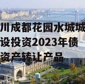 四川成都花园水城城乡建设投资2023年债权资产转让产品