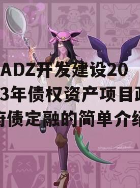 CADZ开发建设2023年债权资产项目政府债定融的简单介绍