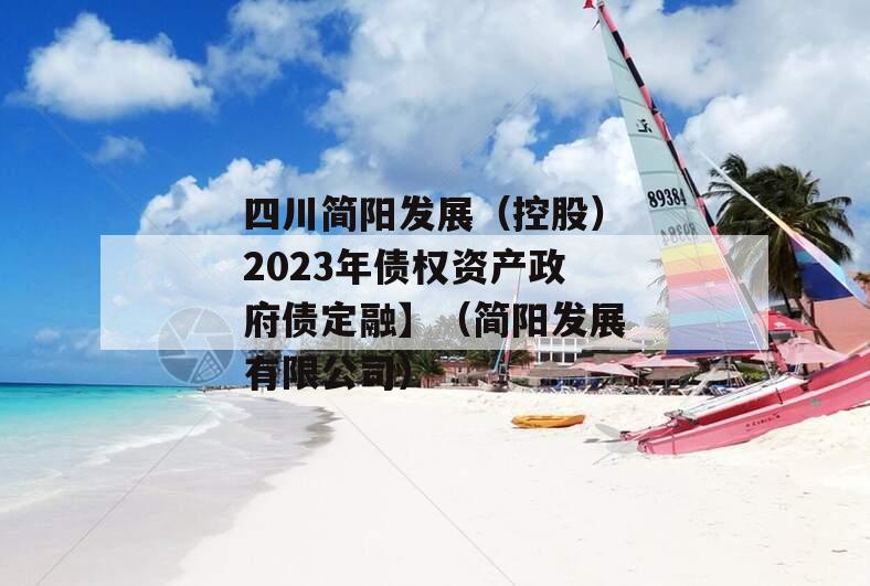 四川简阳发展（控股）2023年债权资产政府债定融】（简阳发展有限公司）