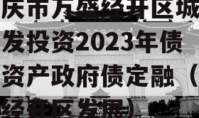 重庆市万盛经开区城市开发投资2023年债权资产政府债定融（万盛经开区发展）