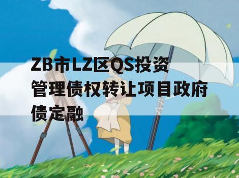 ZB市LZ区QS投资管理债权转让项目政府债定融