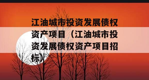 江油城市投资发展债权资产项目（江油城市投资发展债权资产项目招标）