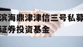 滨海鼎津津信三号私募证券投资基金