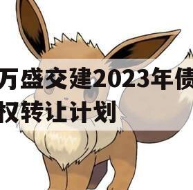 万盛交建2023年债权转让计划