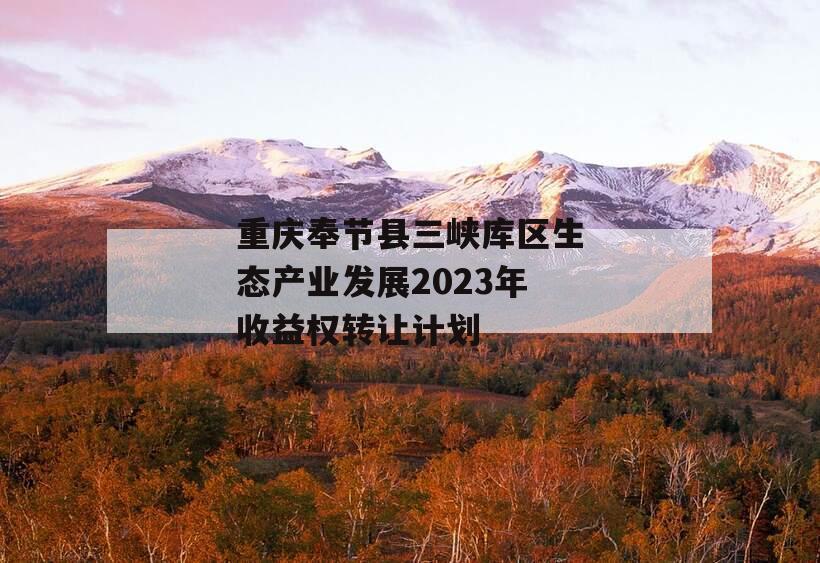 重庆奉节县三峡库区生态产业发展2023年收益权转让计划