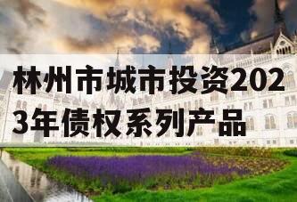 林州市城市投资2023年债权系列产品