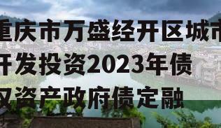 重庆市万盛经开区城市开发投资2023年债权资产政府债定融