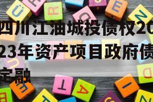 四川江油城投债权2023年资产项目政府债定融