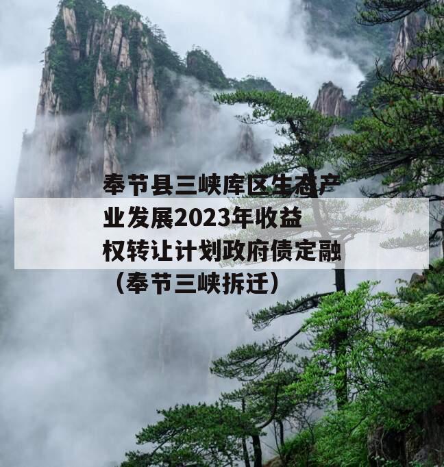 奉节县三峡库区生态产业发展2023年收益权转让计划政府债定融（奉节三峡拆迁）