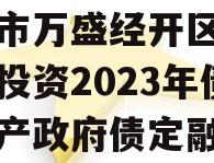 重庆市万盛经开区城市开发投资2023年债权资产政府债定融