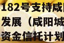 包含国企信托·秦创投长泰182号支持咸阳城市发展（咸阳城发）集合资金信托计划的词条