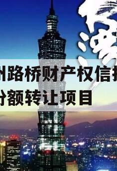 郑州路桥财产权信托信托份额转让项目