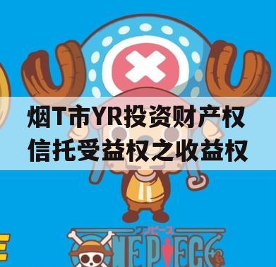 烟T市YR投资财产权信托受益权之收益权