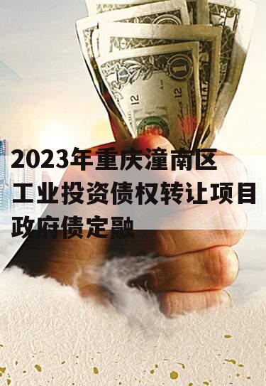 2023年重庆潼南区工业投资债权转让项目政府债定融