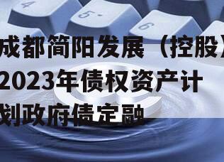 成都简阳发展（控股）2023年债权资产计划政府债定融