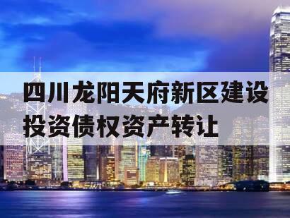 四川龙阳天府新区建设投资债权资产转让