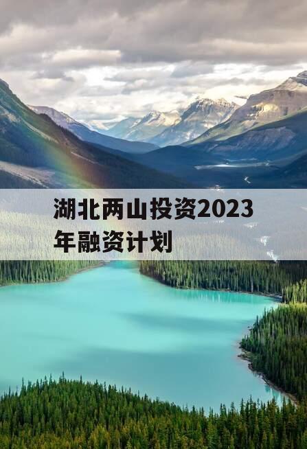 湖北两山投资2023年融资计划