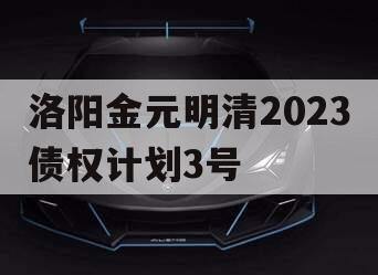 洛阳金元明清2023债权计划3号