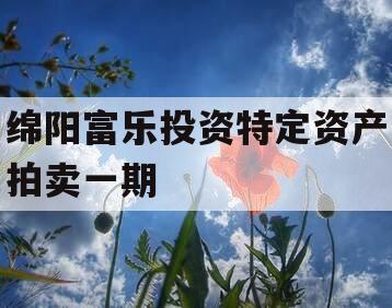 绵阳富乐投资特定资产拍卖一期