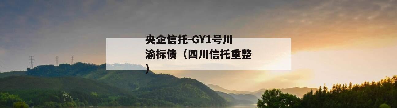 央企信托-GY1号川渝标债（四川信托重整）