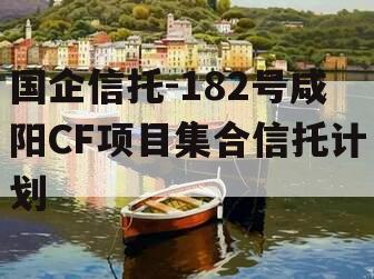 国企信托-182号咸阳CF项目集合信托计划