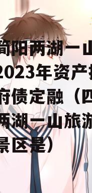 四川简阳两湖一山投资债权2023年资产拍卖政府债定融（四川省打造两湖一山旅游区的重点景区是）