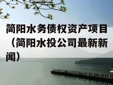 简阳水务债权资产项目（简阳水投公司最新新闻）