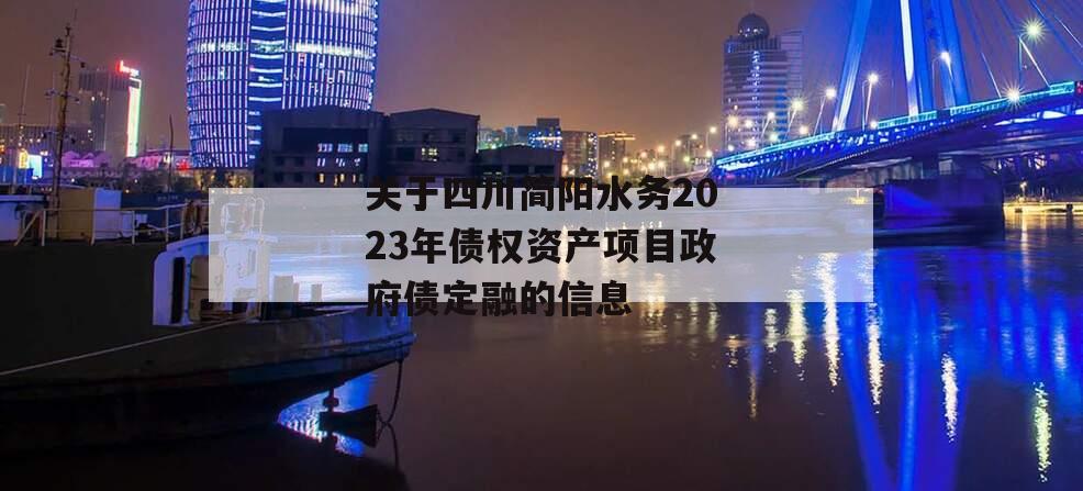 关于四川简阳水务2023年债权资产项目政府债定融的信息