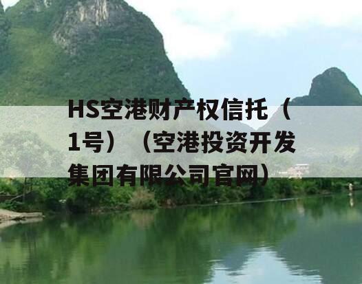 HS空港财产权信托（1号）（空港投资开发集团有限公司官网）