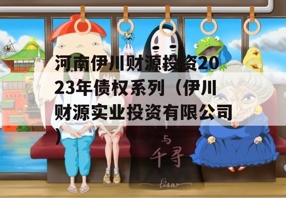 河南伊川财源投资2023年债权系列（伊川财源实业投资有限公司）