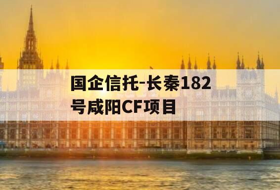 国企信托-长秦182号咸阳CF项目