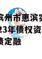 山东滨州市惠滨实业发展2023年债权资产政府债定融