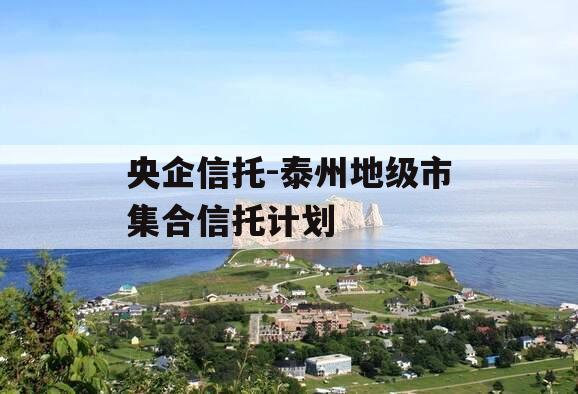 央企信托-泰州地级市集合信托计划