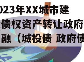 2023年XX城市建投债权资产转让政府债定融（城投债 政府债）