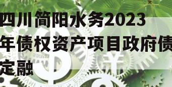 四川简阳水务2023年债权资产项目政府债定融