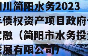 四川简阳水务2023年债权资产项目政府债定融（简阳市水务投资发展有限公司）