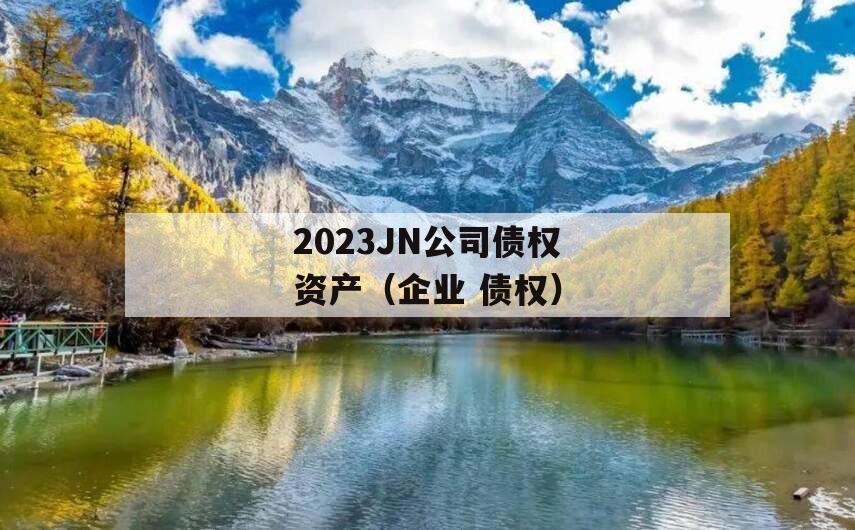 2023JN公司债权资产（企业 债权）