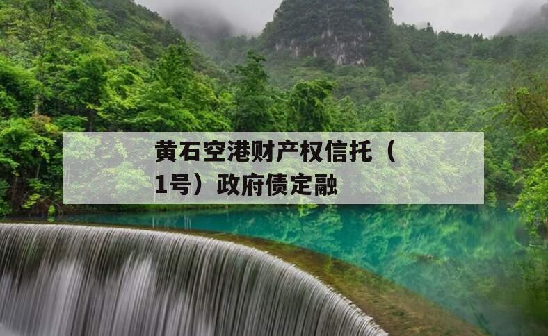 黄石空港财产权信托（1号）政府债定融