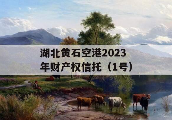 湖北黄石空港2023年财产权信托（1号）