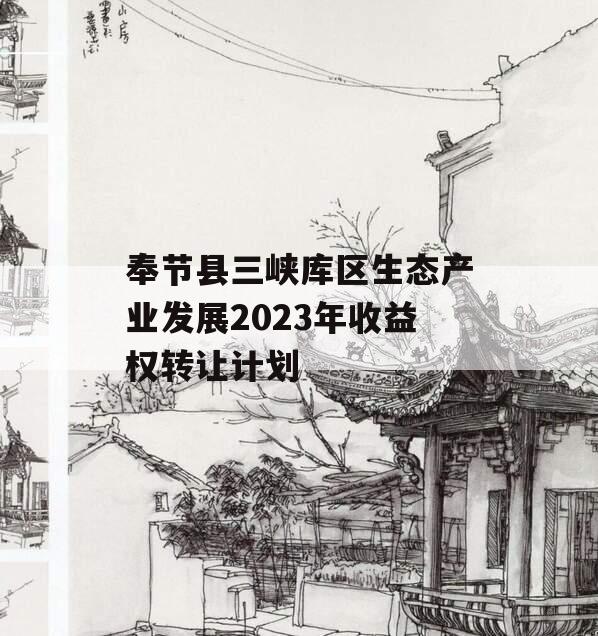 奉节县三峡库区生态产业发展2023年收益权转让计划